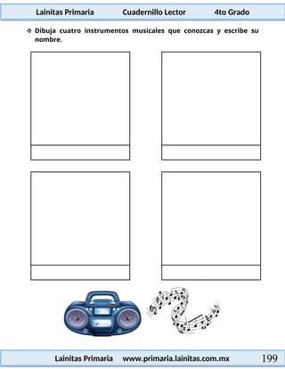 Lainitas Primaria Cuadernillo Lector 4to Grado
199
Lainitas Primaria www.primaria.lainitas.com.mx
 Dibuja cuatro instrumentos musicales que conozcas y escribe su
nombre.
 