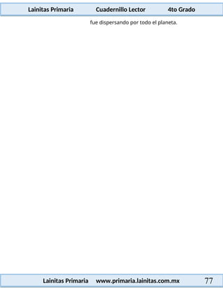 Lainitas Primaria Cuadernillo Lector 4to Grado
77
Lainitas Primaria www.primaria.lainitas.com.mx
fue dispersando por todo el planeta.
 
