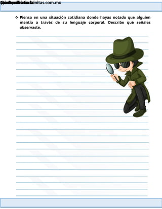 Lainitas Primaria
Cuadernillo Lector
4to Grado
8
Lainitas Primaria
www.primaria.lainitas.com.mx
 Piensa en una situación cotidiana donde hayas notado que alguien
mentía a través de su lenguaje corporal. Describe qué señales
observaste.
 