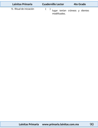 Lainitas Primaria Cuadernillo Lector 4to Grado
90
Lainitas Primaria www.primaria.lainitas.com.mx
9.- Ritual de iniciación ( )
lugar tenían cráneos y dientes
modificados.
 