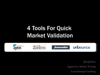 4 Tools For Quick
Market Validation



                            @explorics
              Aggressive Market Testing
                 Lean Startup Coaching
 