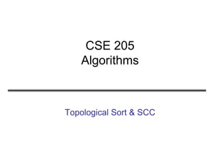 CSE 205
Algorithms
Topological Sort & SCC
 