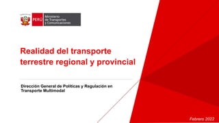 Realidad del transporte
terrestre regional y provincial
Dirección General de Políticas y Regulación en
Transporte Multimodal
Febrero 2022
 