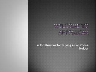 4 Top Reasons for Buying a Car Phone
Holder
 
