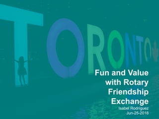 Fun and Value
with Rotary
Friendship
Exchange
Isabel Rodríguez
Jun-25-2018
 