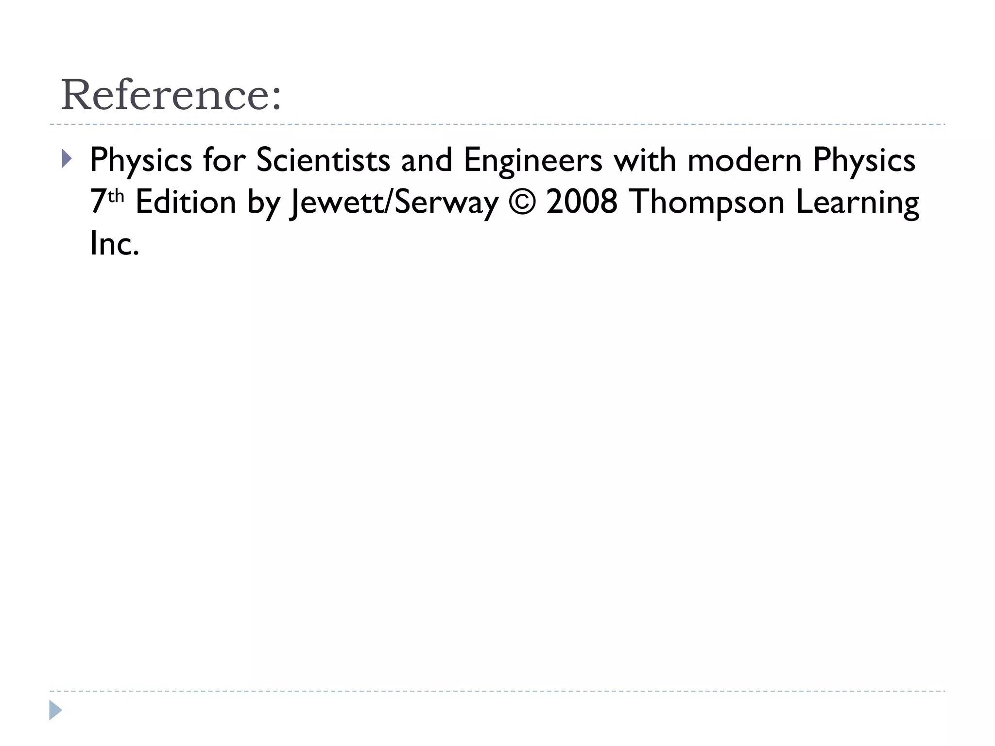 Reference:  Physics for Scientists and Engineers with modern Physics 7 th  Edition by Jewett/Serway © 2008 Thompson Learning Inc. 