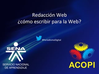 Redacción	
  Web	
  
¿cómo	
  escribir	
  para	
  la	
  Web?	
  


                #PeriodismoDigital	
  
 