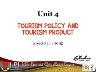 Unit 4 
 
TOURISM POLICY AND
TOURISM PRODUCT
(created July 2015)
 