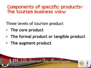 Components of specific products-
The tourism business view
Three levels of tourism product
• The core product
• The formal...