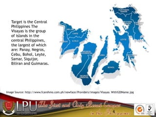 4
Image Source: http://www.fcarehmo.com.ph/newface/Providers/images/Visayas_With%20Name.jpg
Target is the Central
Philippi...
