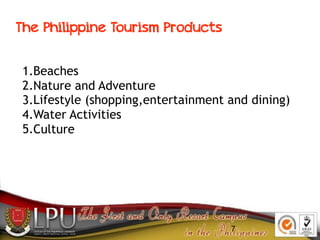 7
1.Beaches
2.Nature and Adventure
3.Lifestyle (shopping,entertainment and dining)
4.Water Activities
5.Culture
The Philip...