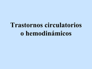Trastornos circulatorios
o hemodinámicos
 