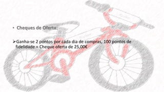 • Cheques de Oferta:
Ganha-se 2 pontos por cada dia de compras, 100 pontos de
fidelidade = Cheque oferta de 25,00€
 