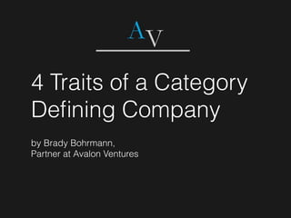 4 Traits of a Category
Deﬁning Company
by Brady Bohrmann,
Partner at Avalon Ventures
 