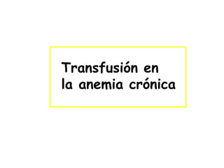 Transfusión en
la anemia crónica
 