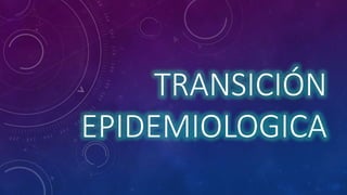 TRANSICIÓN 
EPIDEMIOLOGICA 
 