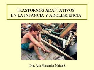 Dra. Ana Margarita Maida S. TRASTORNOS ADAPTATIVOS  EN LA INFANCIA Y ADOLESCENCIA 
