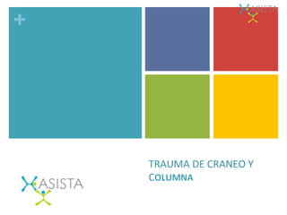 +
TRAUMA	
  DE	
  CRANEO	
  Y	
  
COLUMNA	
  
 