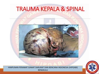 TRAUMA KEPALA & SPINAL
HIMPUNAN PERAWAT GAWAT DARURAT DAN BENCANA INDONESIA (HIPGABI)
BENGKULU
 