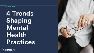 ADRACARE
4 Trends
Shaping
Mental
Health
Practices
 