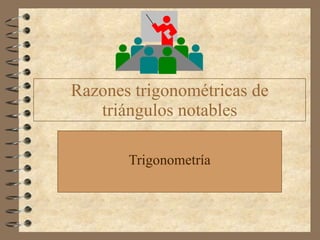 Razones trigonométricas de triángulos notables Trigonometría 