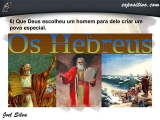 6) Que Deus escolheu um homem para dele criar um
povo especial.
 