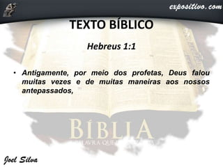 TEXTO BÍBLICO
Hebreus 1:1
• Antigamente, por meio dos profetas, Deus falou
muitas vezes e de muitas maneiras aos nossos
antepassados,
 