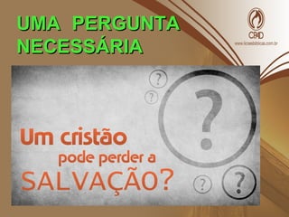 UMA PERGUNTAUMA PERGUNTA
NECESSÁRIANECESSÁRIA
 