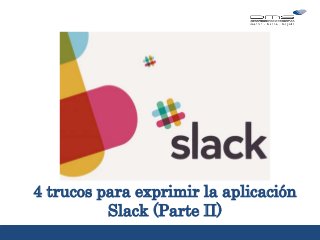 4 trucos para exprimir la aplicación
Slack (Parte II)
5 consejos
sobre…
 