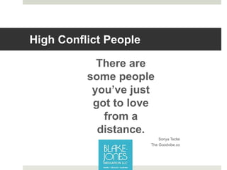 High Conflict People
There are
some people
you’ve just
got to love
from a
distance.
Sonya Teclai
The Goodvibe.co
 