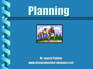 Planning 
Dr. JayeshPatidar 
www.drjayeshpatidar.blogspot.com  