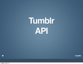Tumblr
                       API


Tuesday, June 5, 12
 