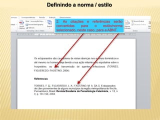 Definindo a norma / estilo
2. As citações e referências serão
convertidas
para
o
estilo/norma
selecionado, neste caso, para a ABNT.

 