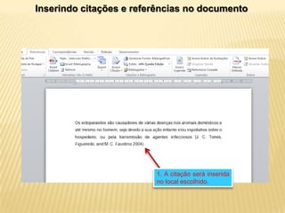 Inserindo citações e referências no documento

1. A citação será inserida
no local escolhido.

 