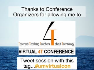 Thanks to Conference
Organizers for allowing me to




   Tweet session with this
    tag...#umvirtualcon
 