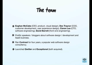 T tm
Eoghan McCabe (CEO, product, visual design), Des Traynor (COO,
customer development, user experience design), Ciara...
