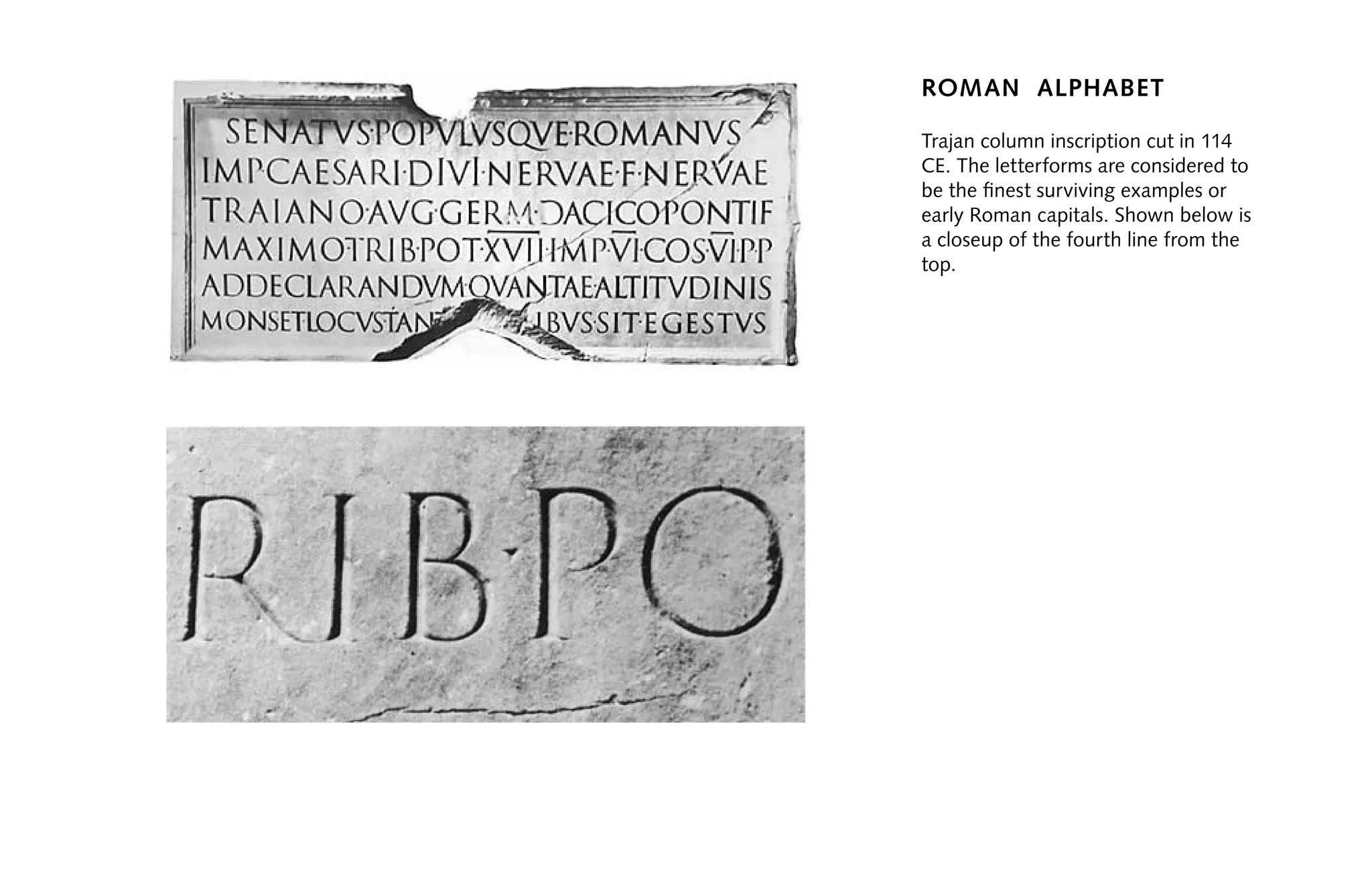 roman alphabet
Trajan column inscription cut in 114
CE. The letterforms are considered to
be the finest surviving examples or
early Roman capitals. Shown below is
a closeup of the fourth line from the
top.
 