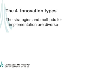 The 4 Innovation types
The strategies and methods for
 implementation are diverse
 