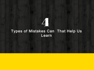 4Types of Mistakes Can That Help Us
Learn
 