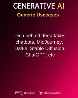 abhinav.fyi @abhinavguptas
Tech behind deep fakes,
chatbots, MidJourney,
Dall-e, Stable Diffusion,
ChatGPT, etc
Generic Usecases
 