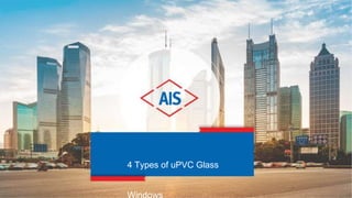 4 Types of uPVC Glass
Windows
 