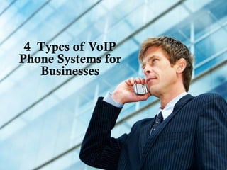 4 Types of VoIP
Phone Systems for
Businesses
 