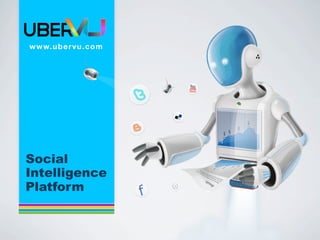w w w. u b e r v u . c o m




Social
Intelligence
Platform
 
