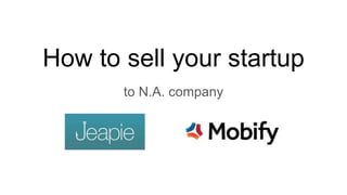 How to sell your startup
to N.A. company
 