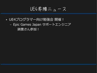 UE4界隈ニュース
● UE4プログラマー向け勉強会 開催！
– Epic Games Japan サポートエンジニア
鍬農さん参加！
 