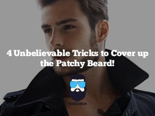 4 Unbelievable Tricks to Cover up
the Patchy Beard!
 