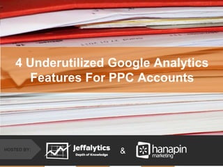 #thinkppc
&HOSTED BY:
4 Underutilized Google Analytics
Features For PPC Accounts
 