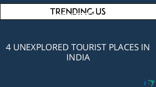 4 UNEXPLORED TOURIST PLACES IN
INDIA
 