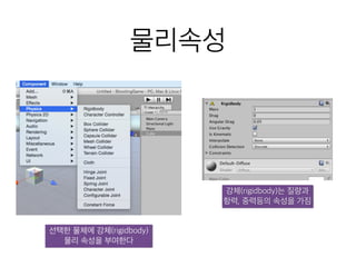 물리속성
선택한 물체에 강체(rigidbody)
물리 속성을 부여한다
강체(rigidbody)는 질량과
항력, 중력등의 속성을 가짐
 