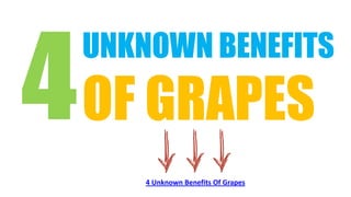 UNKNOWN BENEFITS
OF GRAPES
    4 Unknown Benefits Of Grapes
 